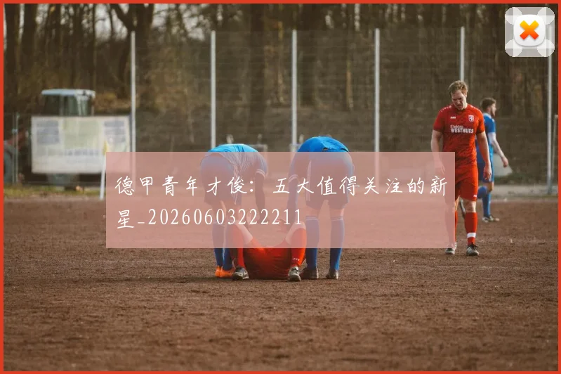 德甲青年才俊：五大值得关注的新星_20260603222211