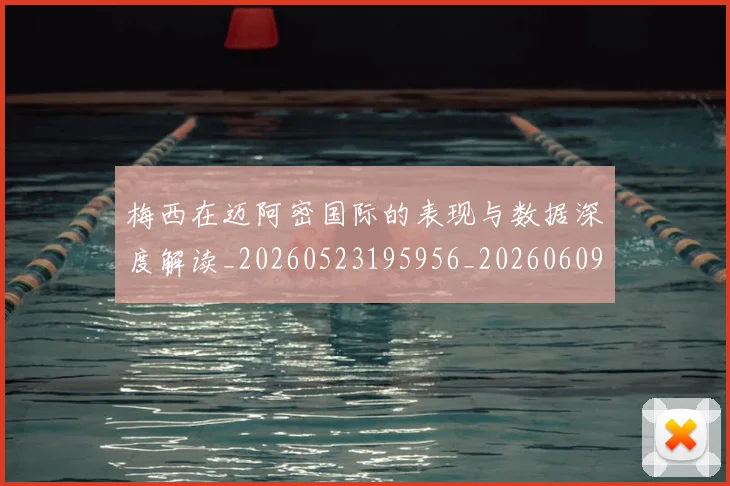 梅西在迈阿密国际的表现与数据深度解读_20260523195956_20260609221808