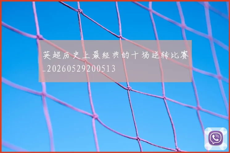 英超历史上最经典的十场逆转比赛_20260529200513