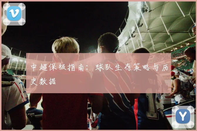中超保级指南：球队生存策略与历史数据