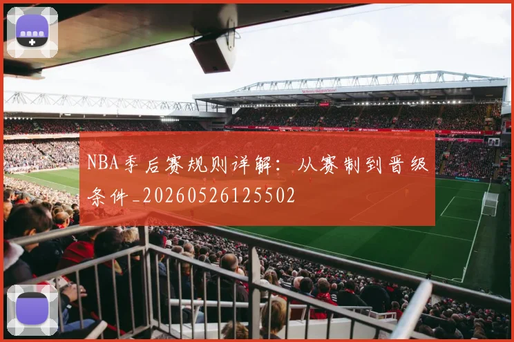 NBA季后赛规则详解：从赛制到晋级条件_20260526125502