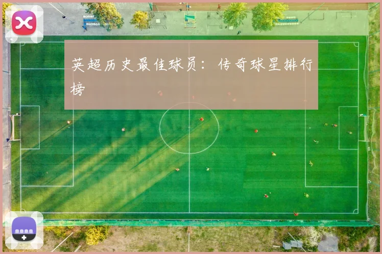 英超历史最佳球员:传奇球星排行榜