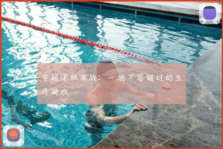中超保级混战：一场不容错过的生存游戏